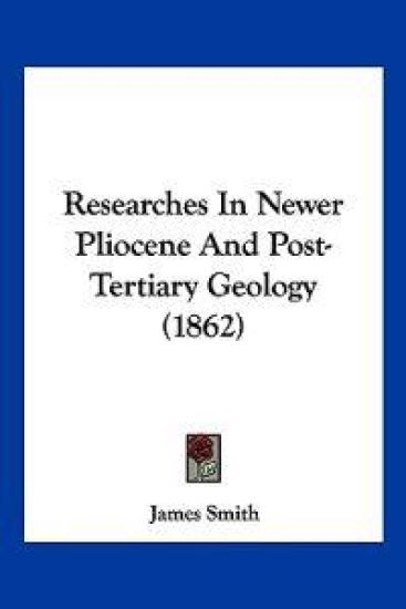Researches In Newer Pliocene And Post-Tertiary Geology (1862)
