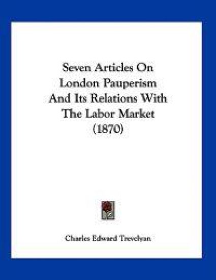 Seven Articles On London Pauperism And Its Relations With The Labor Market (1870)