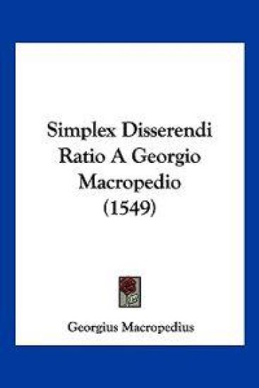 Simplex Disserendi Ratio A Georgio Macropedio (1549)