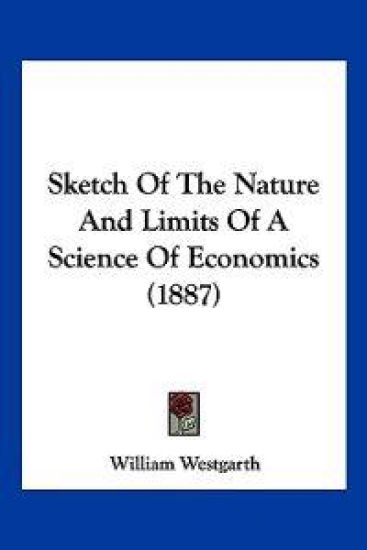Sketch Of The Nature And Limits Of A Science Of Economics (1887)