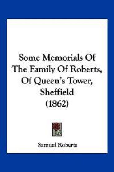 Some Memorials Of The Family Of Roberts, Of Queen's Tower, Sheffield (1862)