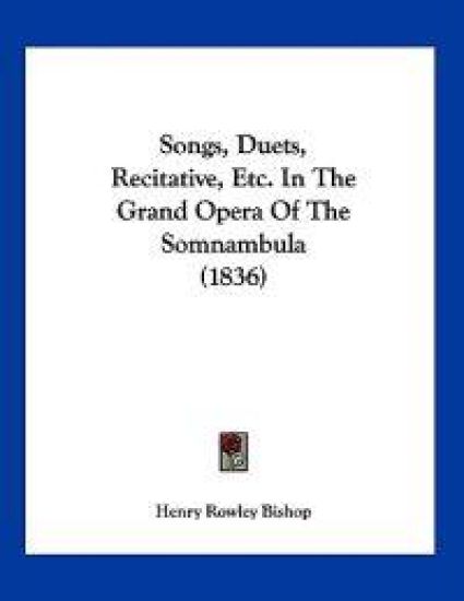 Songs, Duets, Recitative, Etc. In The Grand Opera Of The Somnambula (1836)
