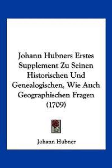Hubner, J: Johann Hubners Erstes Supplement Zu Seinen Histor