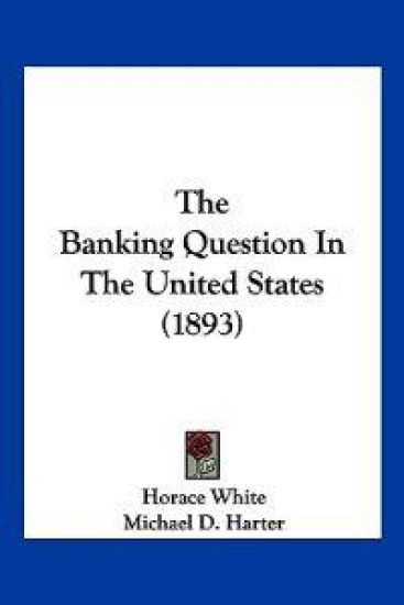 The Banking Question In The United States (1893)