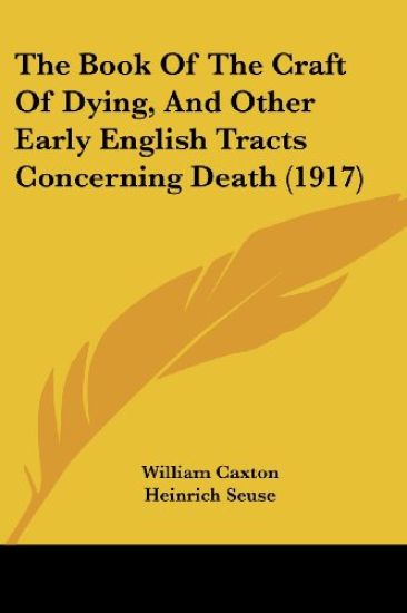 The Book Of The Craft Of Dying, And Other Early English Tracts Concerning Death (1917)