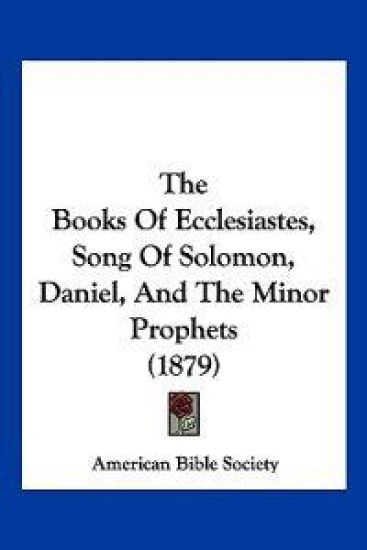 The Books Of Ecclesiastes, Song Of Solomon, Daniel, And The Minor Prophets (1879)