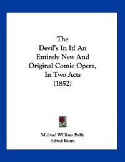 The Devil's In It! An Entirely New And Original Comic Opera, In Two Acts (1852)