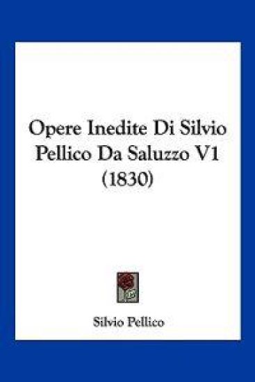 Opere Inedite Di Silvio Pellico Da Saluzzo V1 (1830)