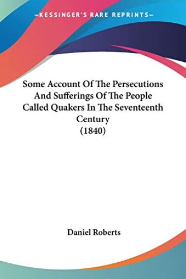 Some Account Of The Persecutions And Sufferings Of The People Called Quakers In The Seventeenth Century (1840)