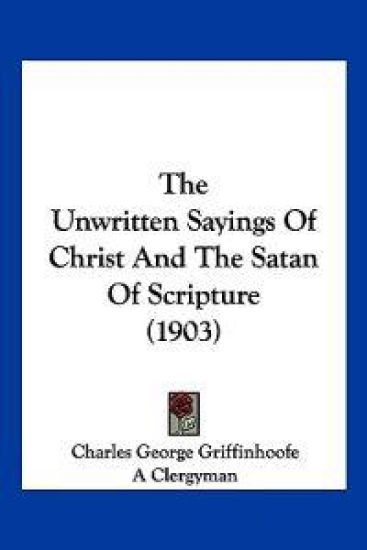 The Unwritten Sayings Of Christ And The Satan Of Scripture (1903)