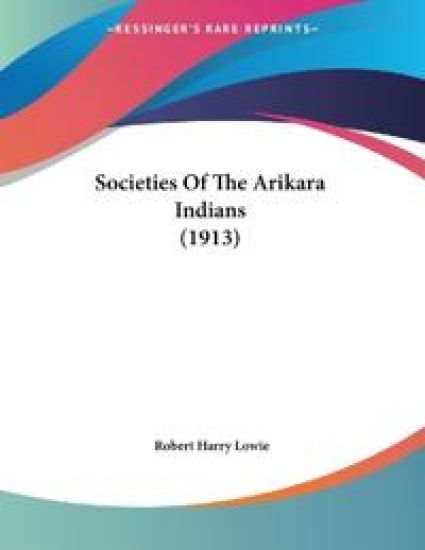 Societies Of The Arikara Indians (1913)