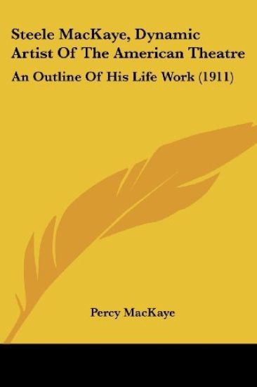 Steele MacKaye, Dynamic Artist Of The American Theatre