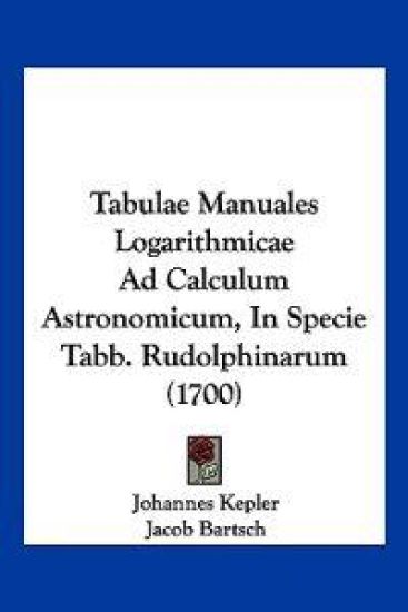 Tabulae Manuales Logarithmicae Ad Calculum Astronomicum, In Specie Tabb. Rudolphinarum (1700)