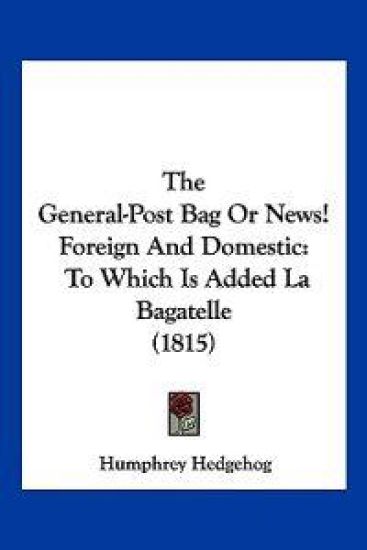 The General-Post Bag Or News! Foreign And Domestic