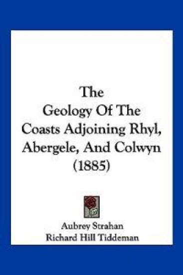 The Geology Of The Coasts Adjoining Rhyl, Abergele, And Colwyn (1885)