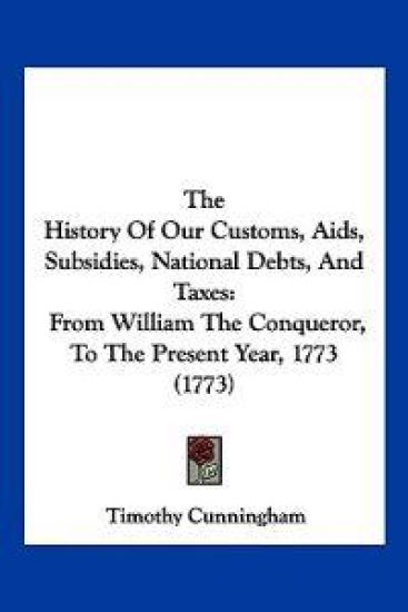 The History Of Our Customs, Aids, Subsidies, National Debts, And Taxes