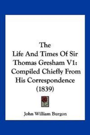 The Life And Times Of Sir Thomas Gresham V1