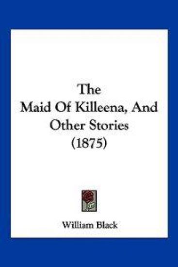 The Maid Of Killeena, And Other Stories (1875)