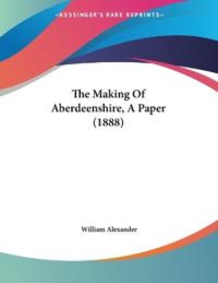 The Making Of Aberdeenshire, A Paper (1888) – William Alexander, kirjan kansikuva