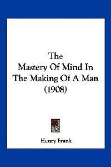 The Mastery Of Mind In The Making Of A Man (1908)