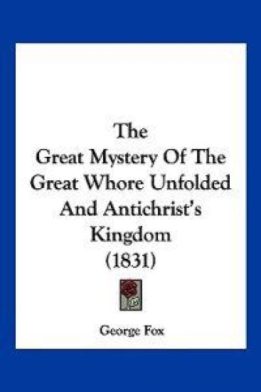 The Great Mystery Of The Great Whore Unfolded And Antichrist's Kingdom (1831)
