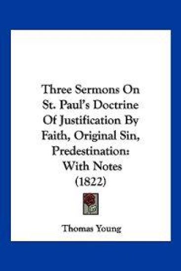 Three Sermons On St. Paul's Doctrine Of Justification By Faith, Original Sin, Predestination