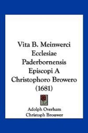 Vita B. Meinwerci Ecclesiae Paderbornensis Episcopi A Christophoro Browero (1681)
