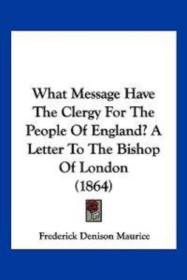 What Message Have The Clergy For The People Of England? A Letter To The Bishop Of London (1864)