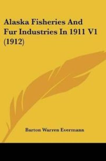 Alaska Fisheries And Fur Industries In 1911 V1 (1912)