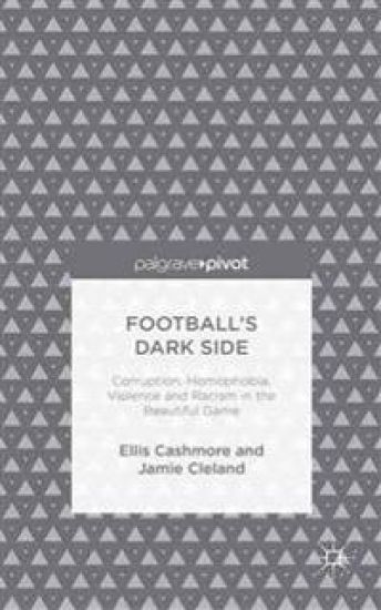 Football's Dark Side: Corruption, Homophobia, Violence and Racism in the Beautiful Game