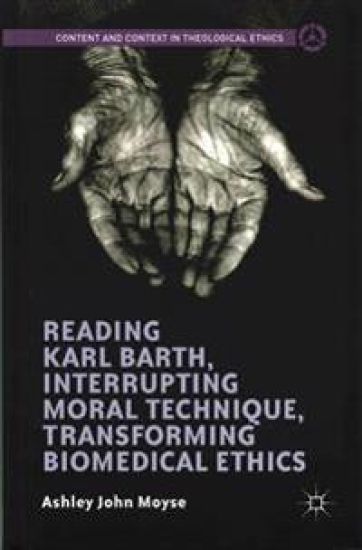 Reading Karl Barth, Interrupting Moral Technique, Transforming Biomedical Ethics