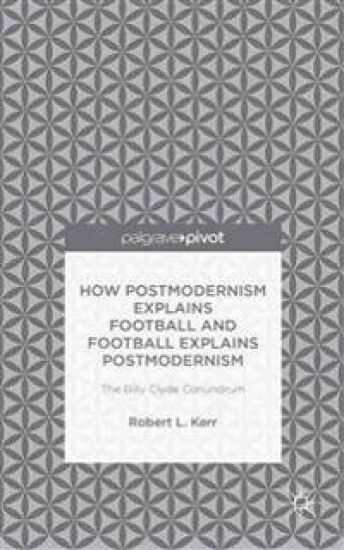 How Postmodernism Explains Football and Football Explains Postmodernism: The Billy Clyde Conundrum