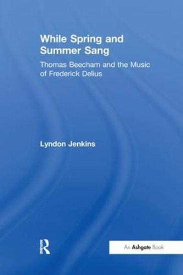 While Spring and Summer Sang: Thomas Beecham and the Music of Frederick Delius