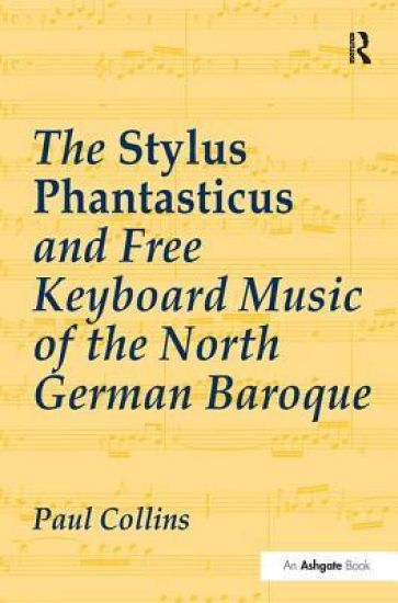 The Stylus Phantasticus and Free Keyboard Music of the North German Baroque – Paul Collins, kirjan kansikuva