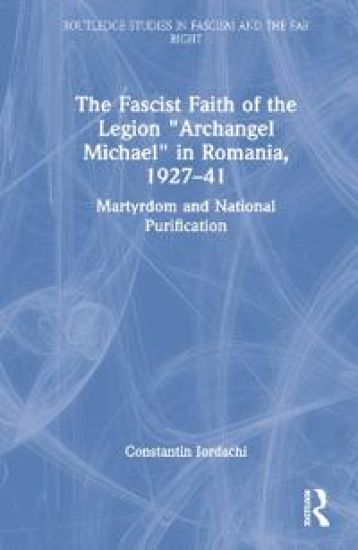The Fascist Faith of the Legion "Archangel Michael" in Romania, 1927–1941