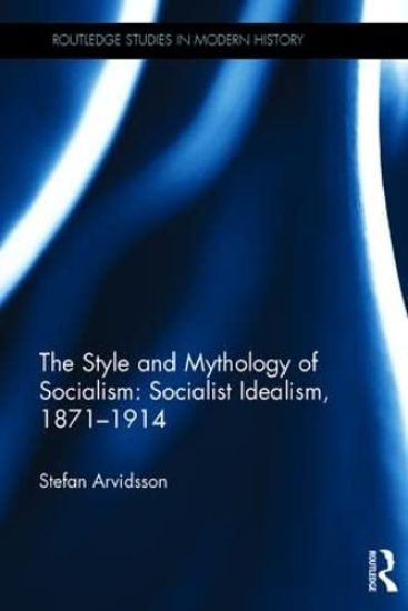 The Style and Mythology of Socialism: Socialist Idealism, 1871-1914 – Stefan Arvidsson, kirjan kansikuva