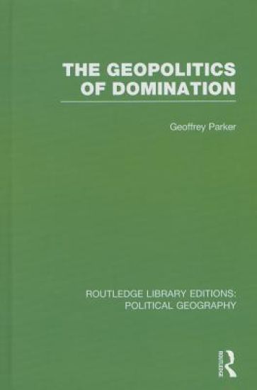 The Geopolitics of Domination (Routledge Library Editions: Political Geography)