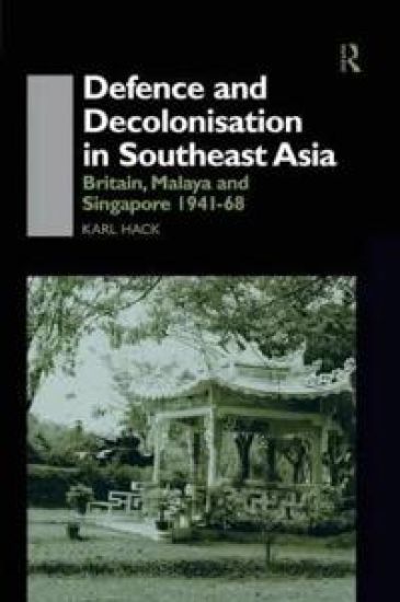 Defence and Decolonisation in South-East Asia – Karl Hack, kirjan kansikuva