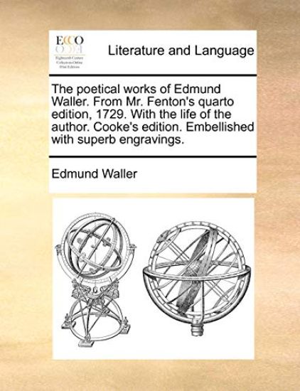 The Poetical Works of Edmund Waller. from Mr. Fenton's Quarto Edition, 1729. with the Life of the Author. Cooke's Edition. Embellished with Superb Engravings.