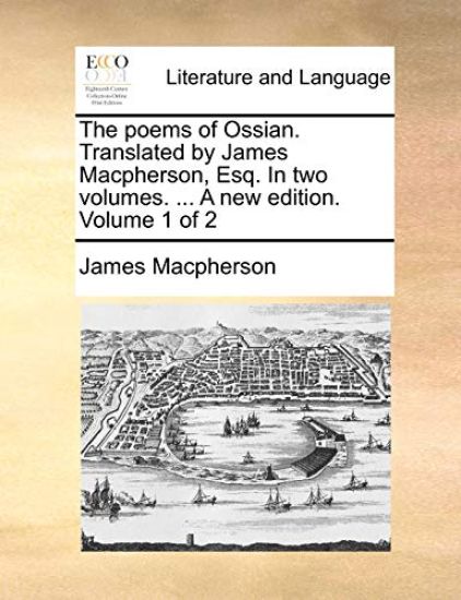The poems of Ossian. Translated by James Macpherson, Esq. In two volumes. ... A new edition. Volume 1 of 2