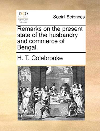 Remarks on the present state of the husbandry and commerce of Bengal.