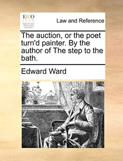 The Auction, or the Poet Turn'd Painter. by the Author of the Step to the Bath.
