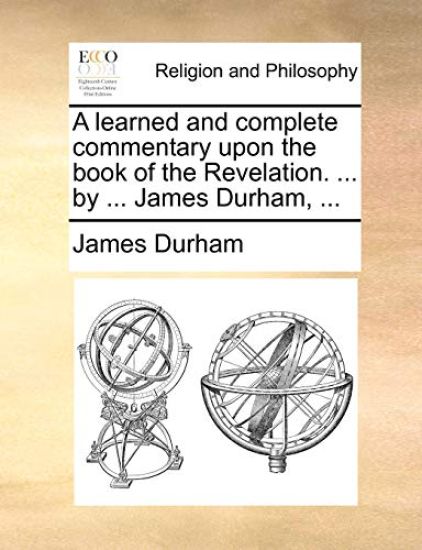 A learned and complete commentary upon the book of the Revelation. ... by ... James Durham, ...