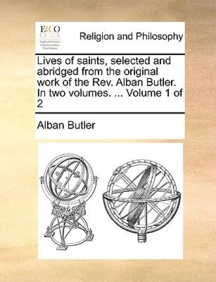 Lives of saints, selected and abridged from the original work of the Rev. Alban Butler. In two volumes. ... Volume 1 of 2