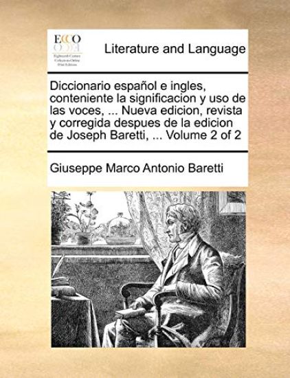Diccionario español e ingles, conteniente la significacion y uso de las voces, ... Nueva edicion, revista y corregida despues de la edicion de Joseph Baretti, ... Volume 2 of 2