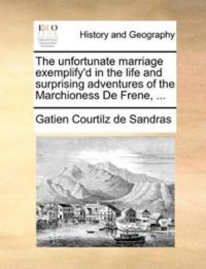 The unfortunate marriage exemplify'd in the life and surprising adventures of the Marchioness De Frene, ...