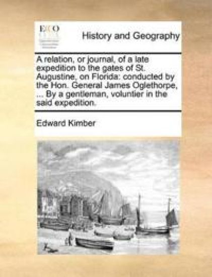 A Relation, or Journal, of a Late Expedition to the Gates of St. Augustine, on Florida