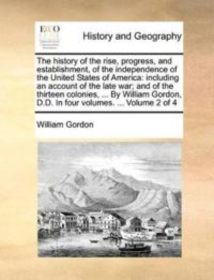 The history of the rise, progress, and establishment, of the independence of the United States of America