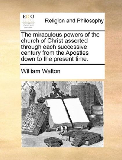 The Miraculous Powers of the Church of Christ Asserted Through Each Successive Century from the Apostles Down to the Present Time.