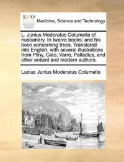 L. Junius Moderatus Columella of husbandry. In twelve books